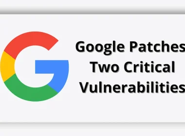 Google Patches Two Critical Vulnerabilities